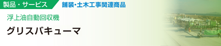 浮上油自動回収機
グリスバキューマ